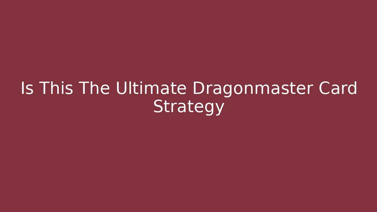 Is This The Ultimate Dragonmaster Card Strategy