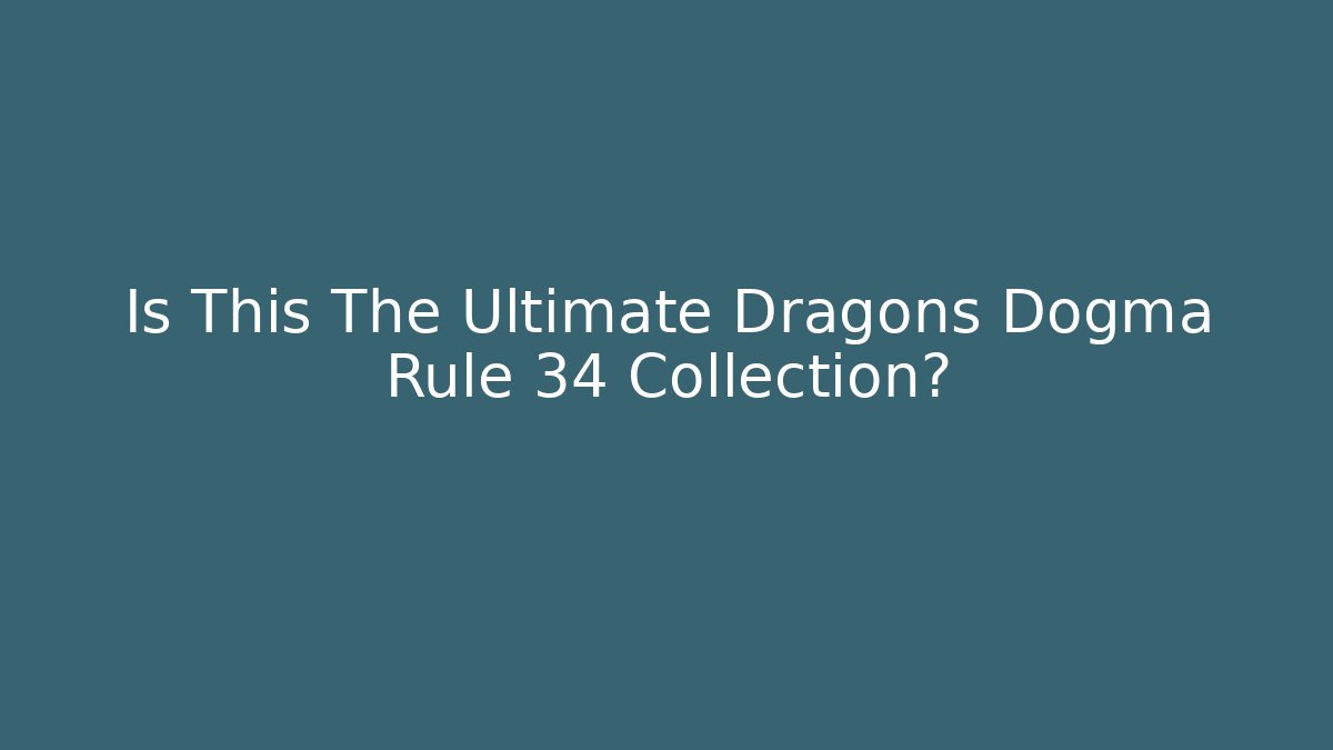 Is This The Ultimate Dragons Dogma Rule 34 Collection?