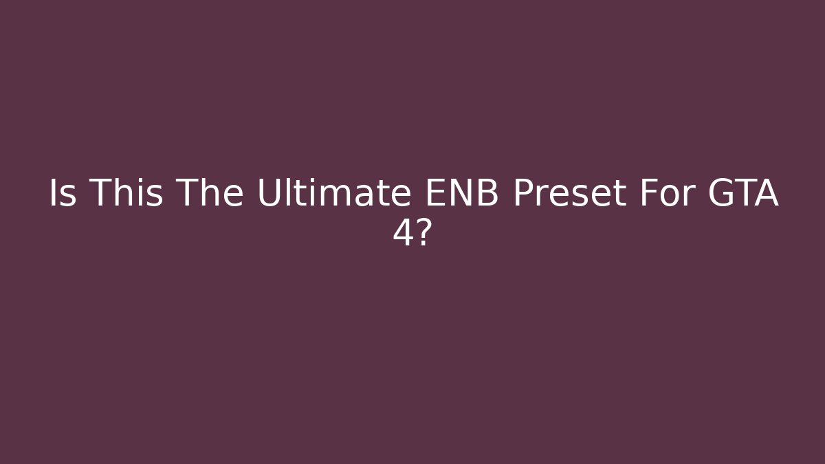 Is This The Ultimate ENB Preset For GTA 4?