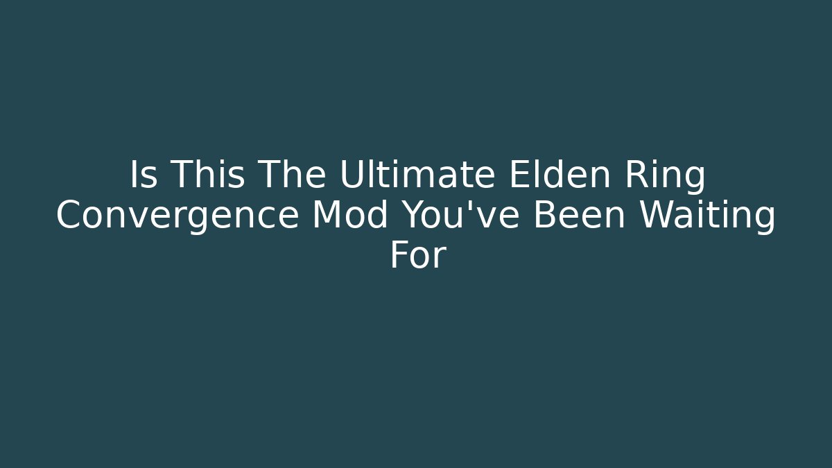 Is This The Ultimate Elden Ring Convergence Mod You've Been Waiting For