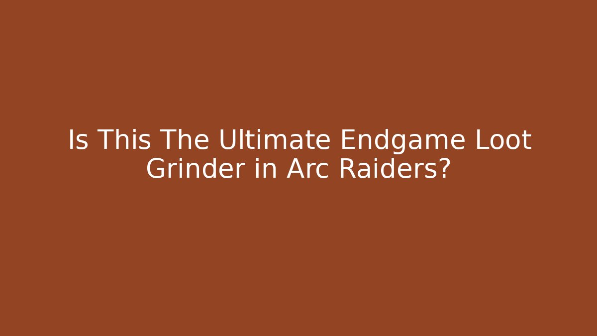 Is This The Ultimate Endgame Loot Grinder in Arc Raiders?