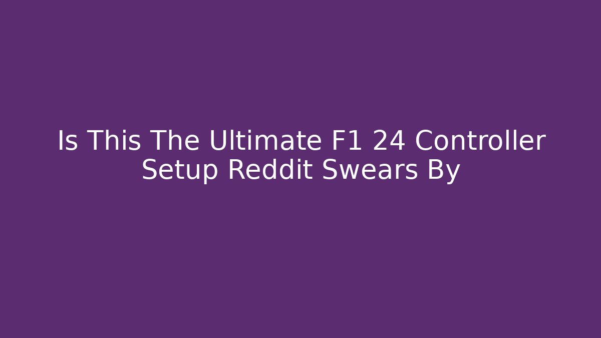 Is This The Ultimate F1 24 Controller Setup Reddit Swears By