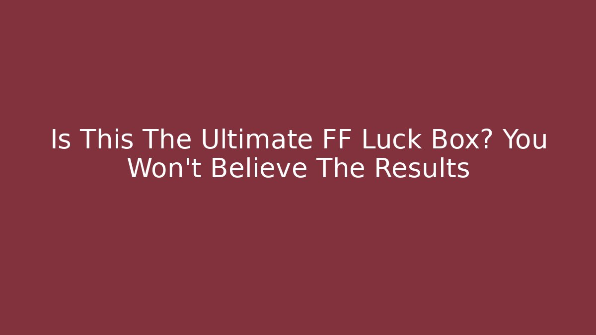 Is This The Ultimate FF Luck Box? You Won't Believe The Results