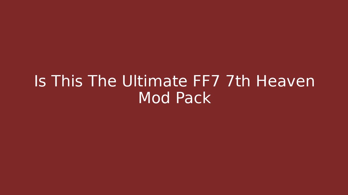 Is This The Ultimate FF7 7th Heaven Mod Pack