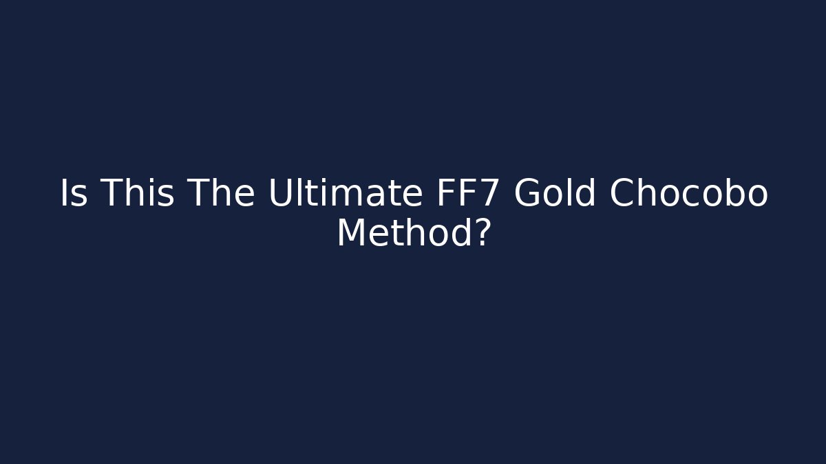 Is This The Ultimate FF7 Gold Chocobo Method?
