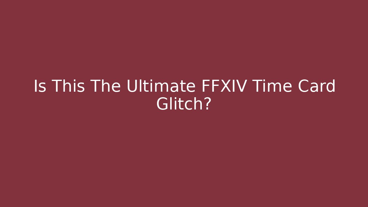 Is This The Ultimate FFXIV Time Card Glitch?