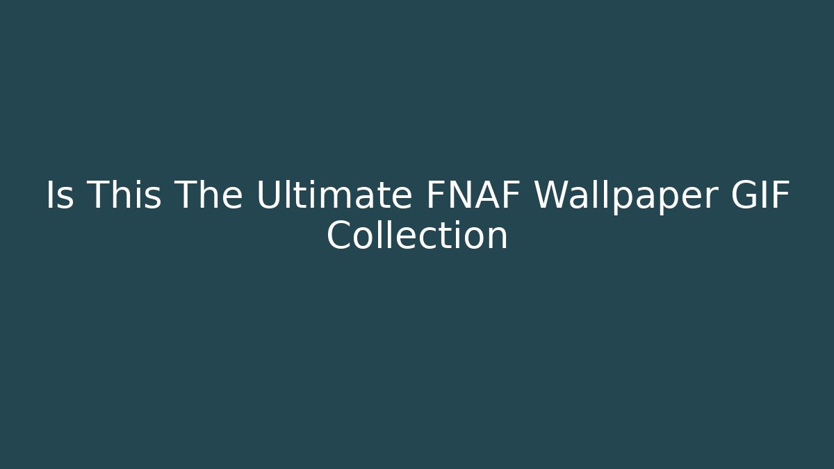 Is This The Ultimate FNAF Wallpaper GIF Collection