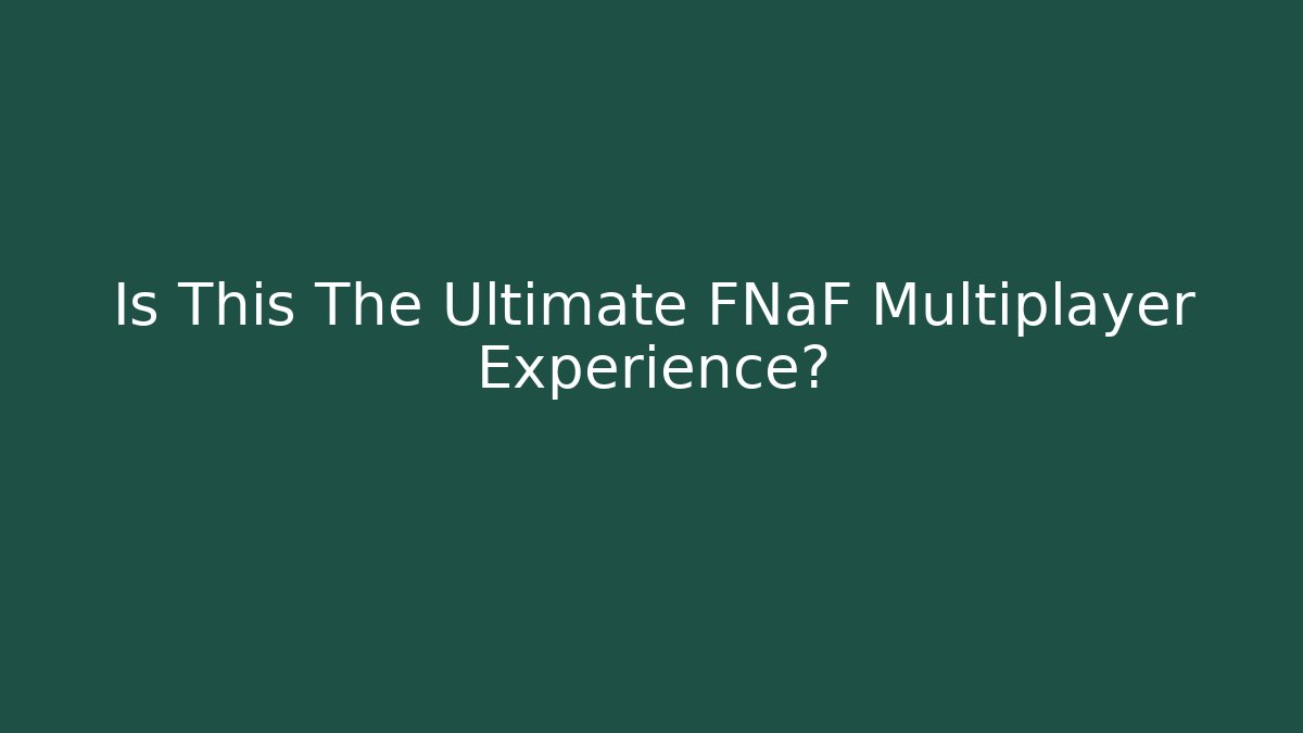 Is This The Ultimate FNaF Multiplayer Experience?