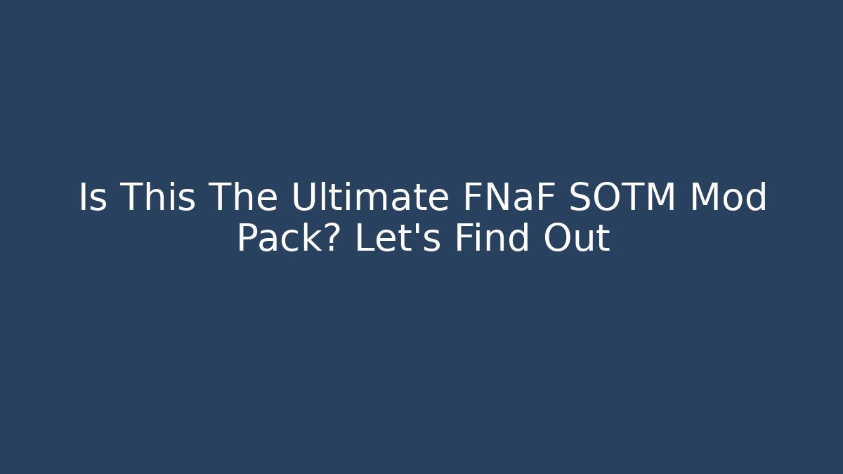 Is This The Ultimate FNaF SOTM Mod Pack? Let's Find Out