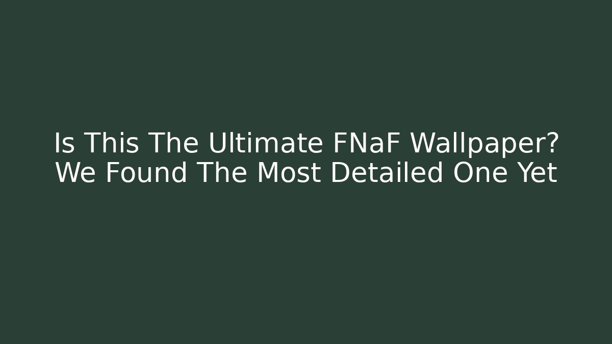 Is This The Ultimate FNaF Wallpaper? We Found The Most Detailed One Yet