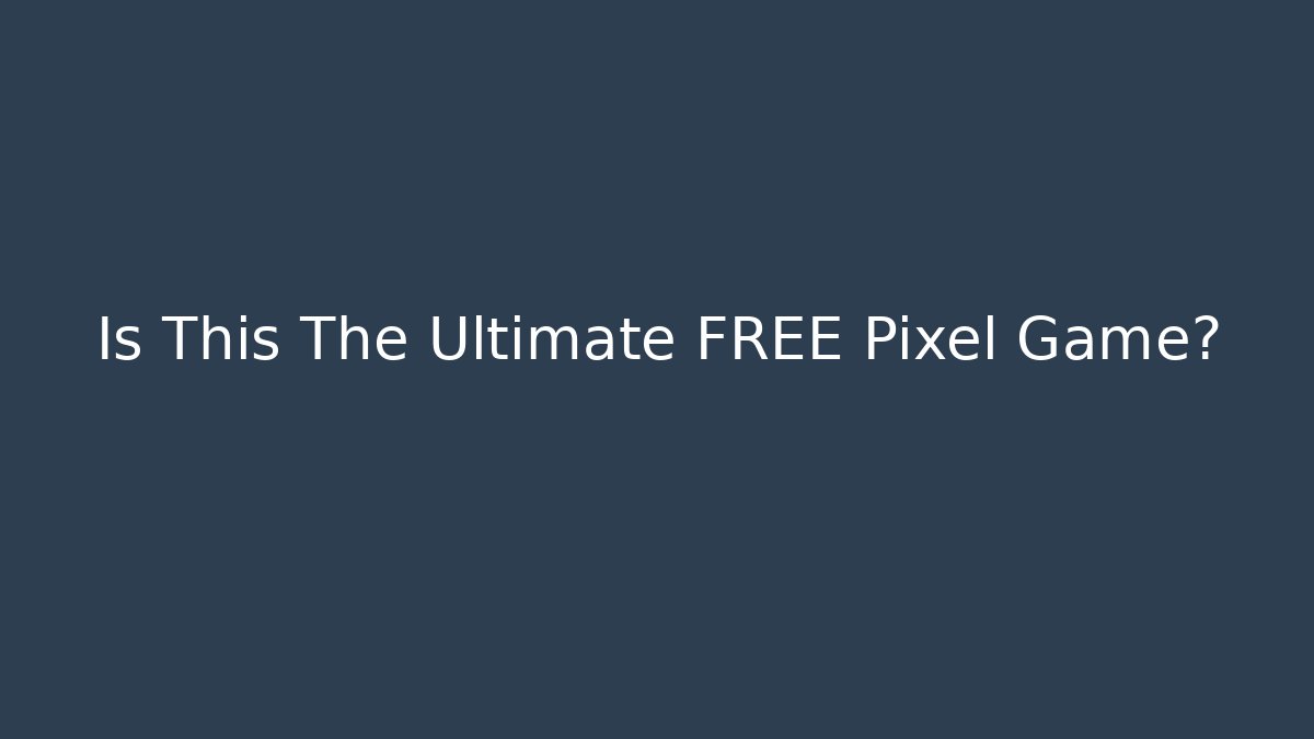 Is This The Ultimate FREE Pixel Game?