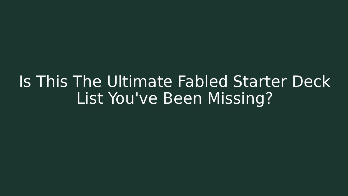 Is This The Ultimate Fabled Starter Deck List You've Been Missing?
