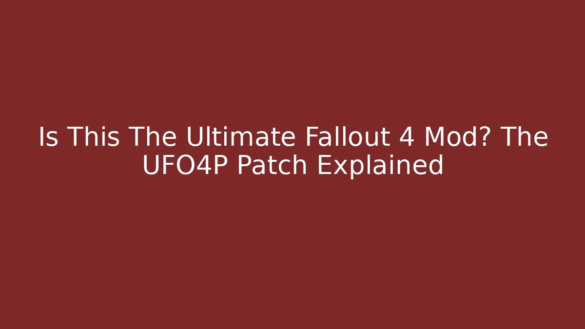 Is This The Ultimate Fallout 4 Mod? The UFO4P Patch Explained - Vintage E-Juice