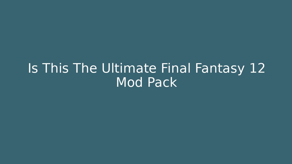 Is This The Ultimate Final Fantasy 12 Mod Pack