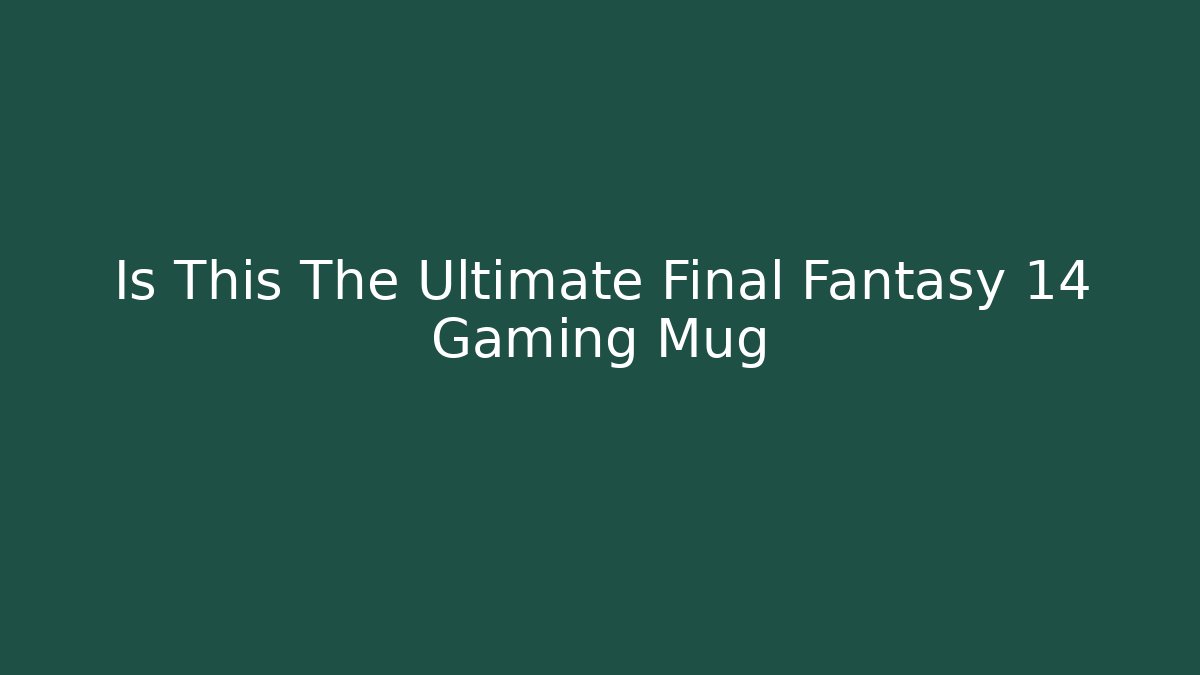 Is This The Ultimate Final Fantasy 14 Gaming Mug
