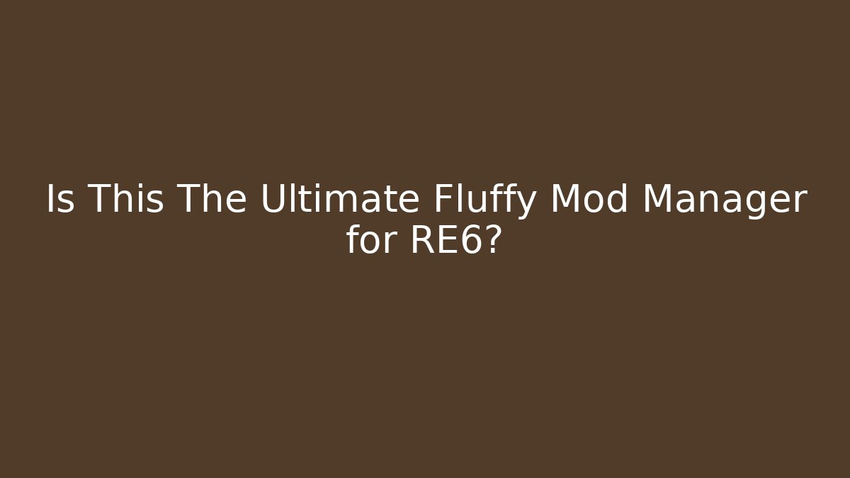 Is This The Ultimate Fluffy Mod Manager for RE6?