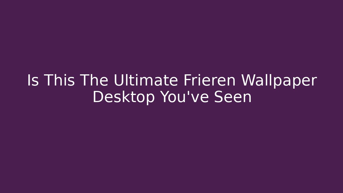 Is This The Ultimate Frieren Wallpaper Desktop You've Seen