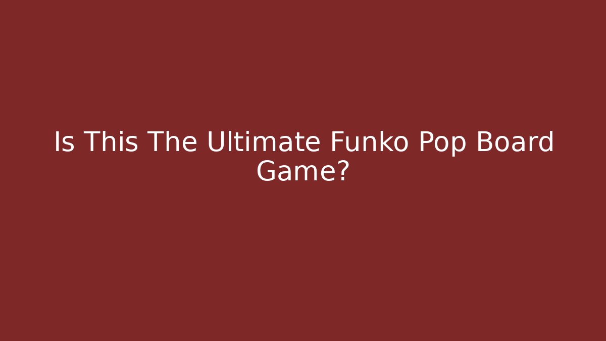 Is This The Ultimate Funko Pop Board Game?
