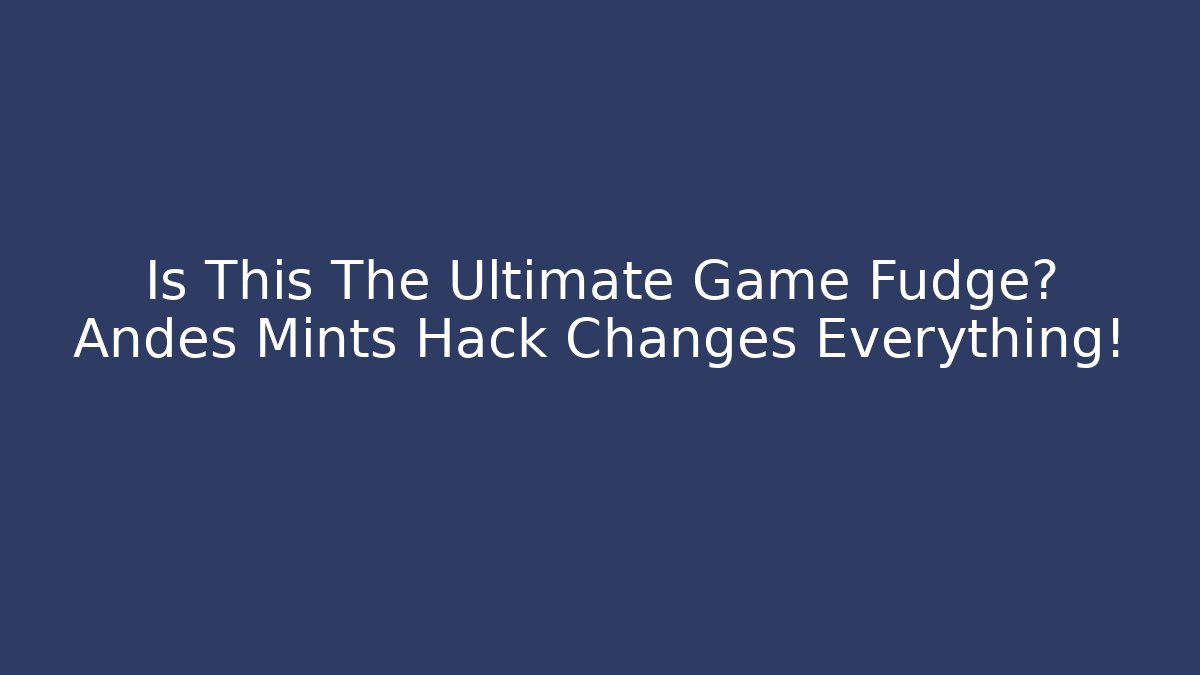 Is This The Ultimate Game Fudge? Andes Mints Hack Changes Everything!