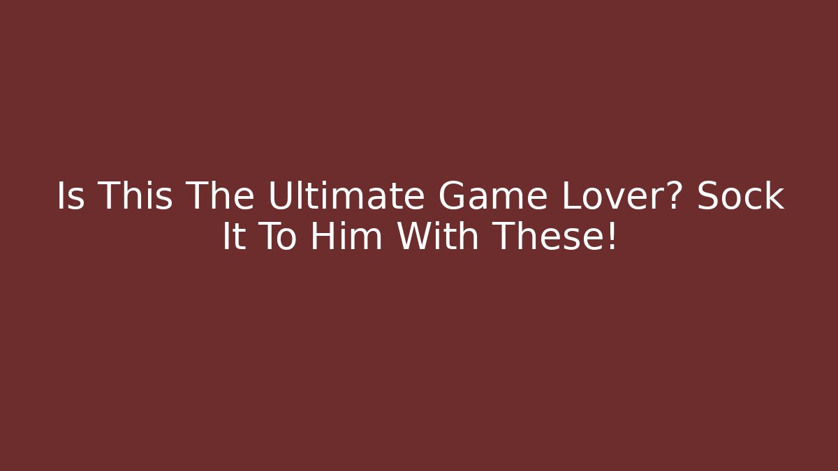 Is This The Ultimate Game Lover? Sock It To Him With These!
