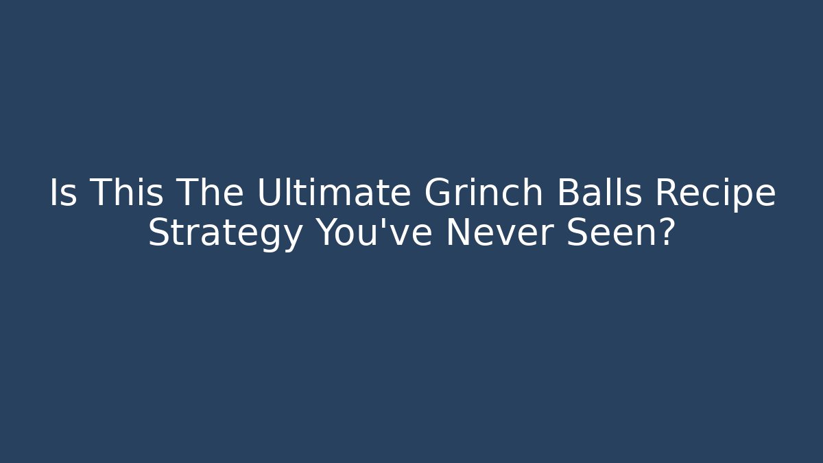 Is This The Ultimate Grinch Balls Recipe Strategy You’ve Never Seen?