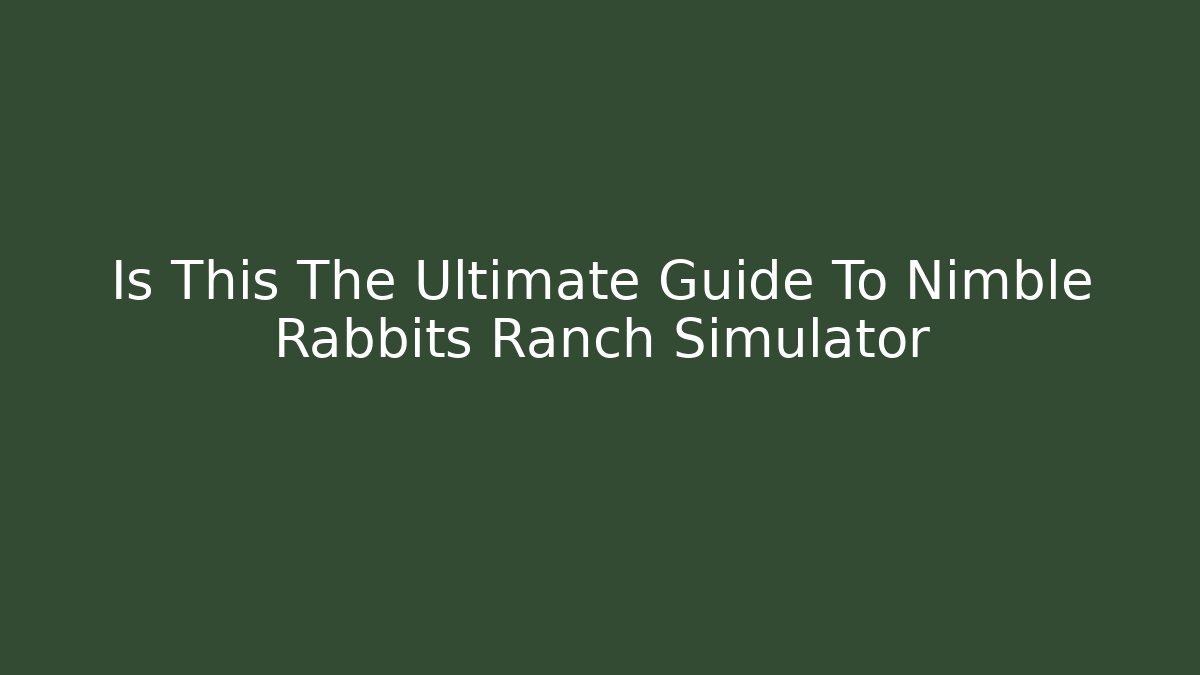 Is This The Ultimate Guide To Nimble Rabbits Ranch Simulator