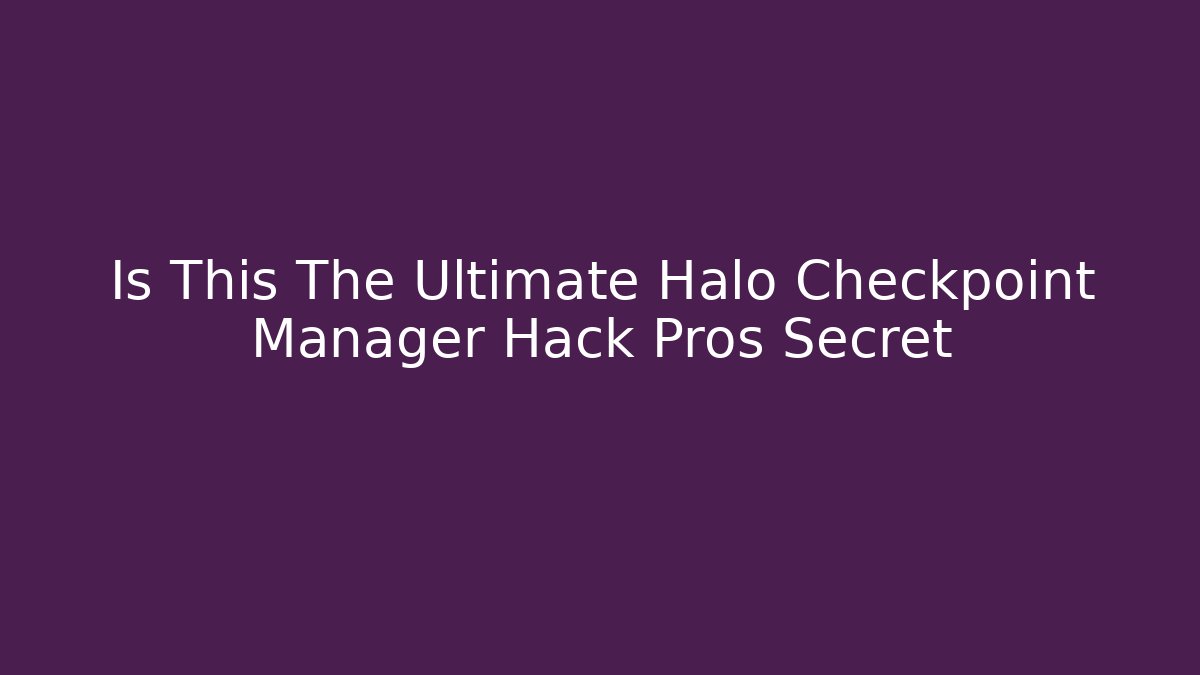 Is This The Ultimate Halo Checkpoint Manager Hack Pros Secret