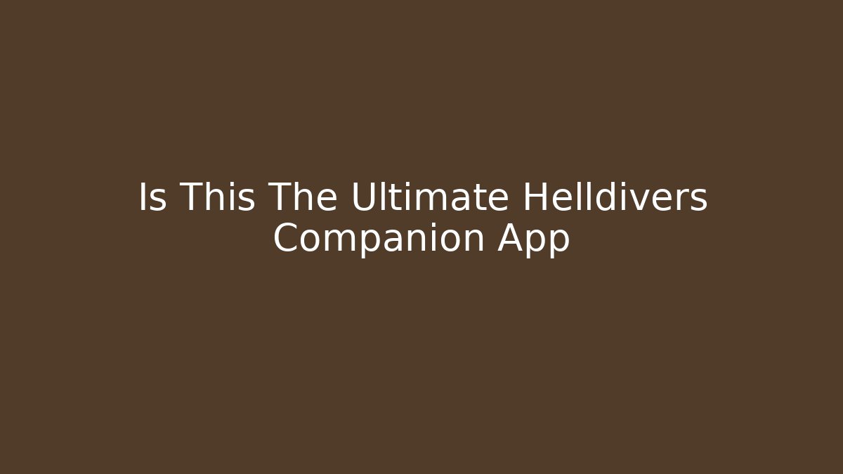 Is This The Ultimate Helldivers Companion App