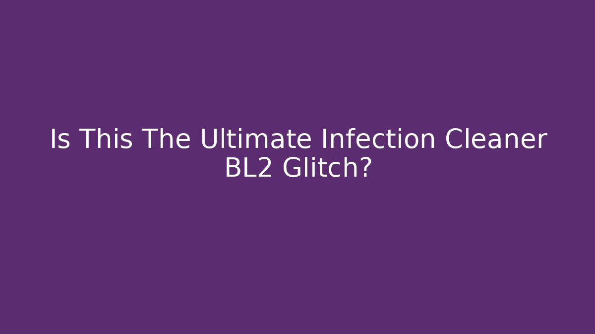 Is This The Ultimate Infection Cleaner BL2 Glitch?