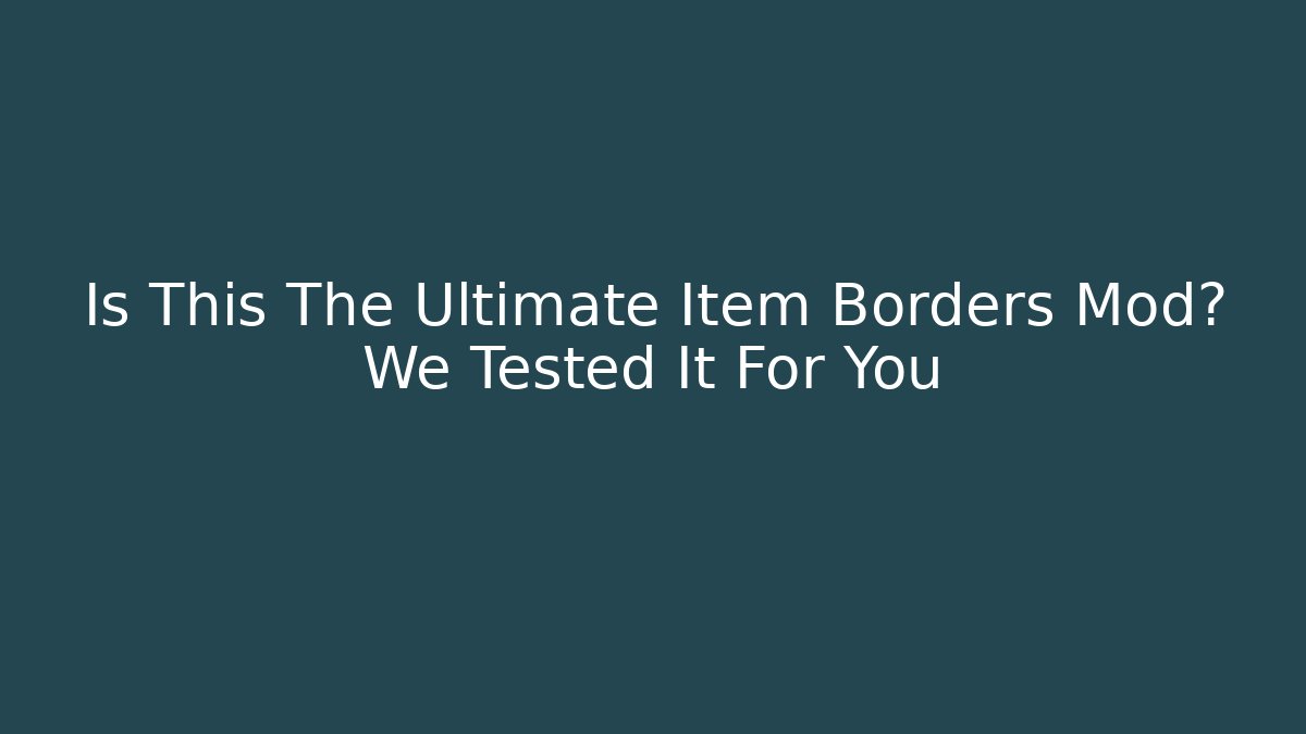 Is This The Ultimate Item Borders Mod? We Tested It For You