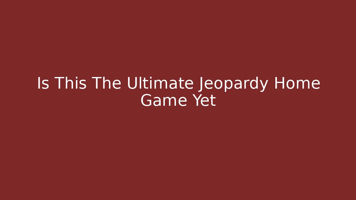 Is This The Ultimate Jeopardy Home Game Yet