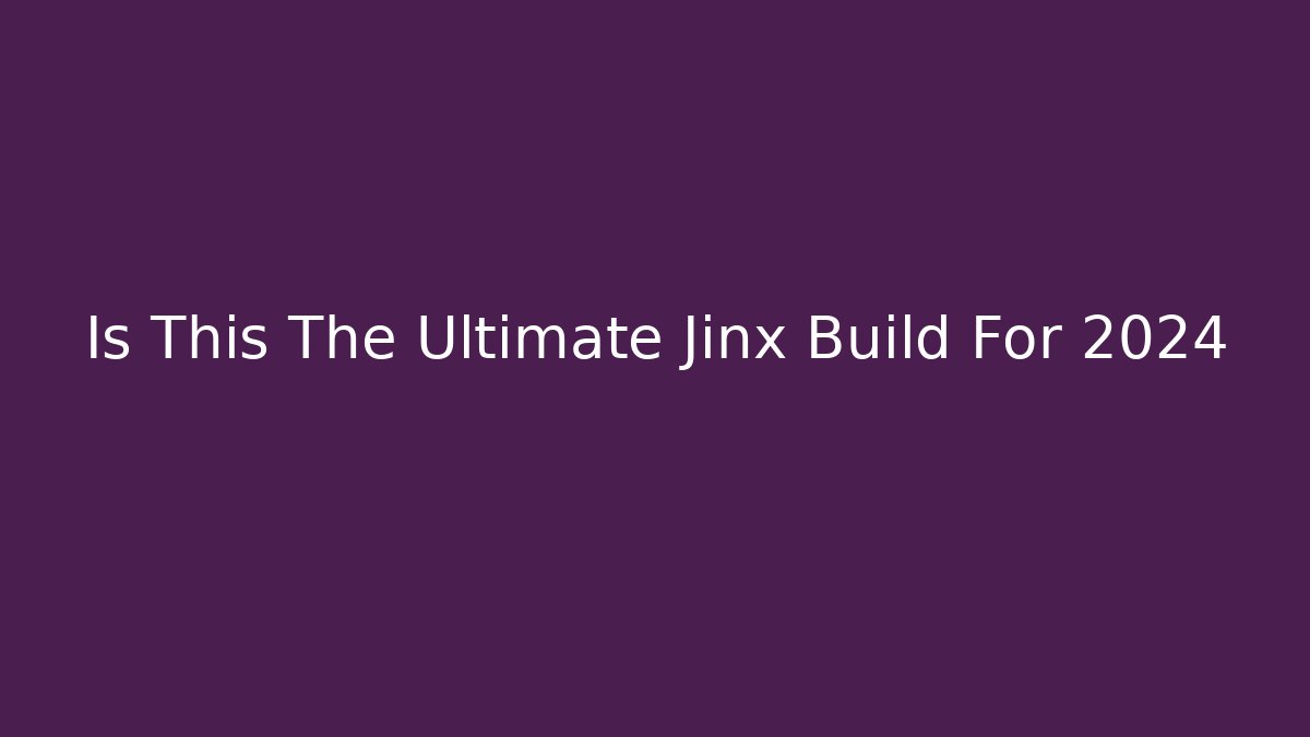 Is This The Ultimate Jinx Build For 2024