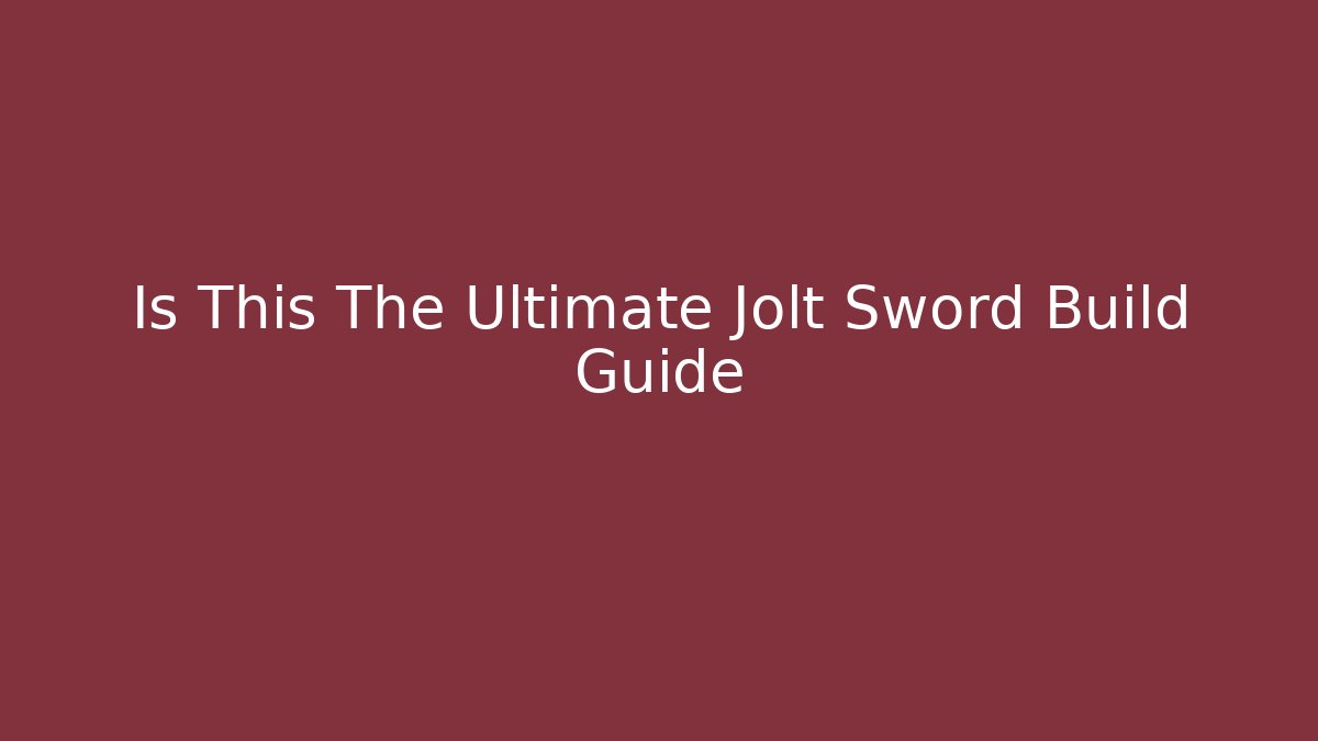 Is This The Ultimate Jolt Sword Build Guide