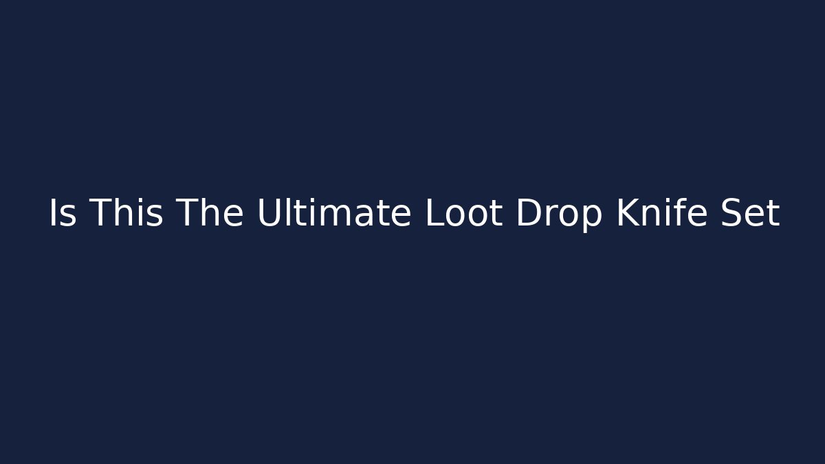 Is This The Ultimate Loot Drop Knife Set
