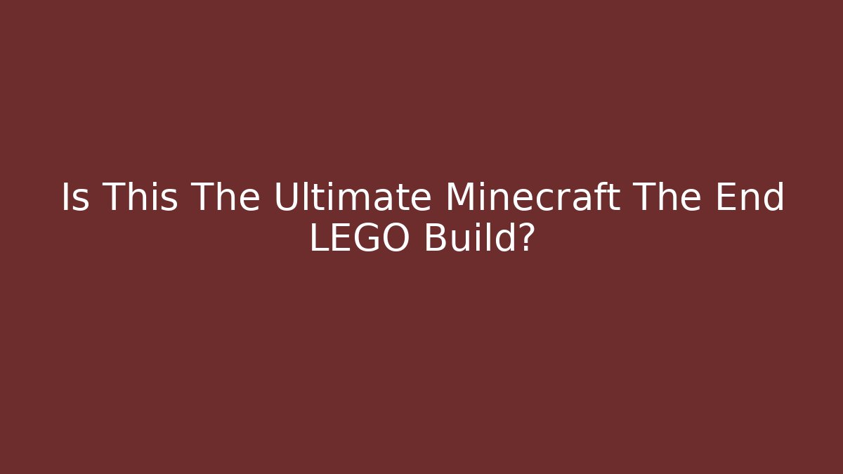 Is This The Ultimate Minecraft The End LEGO Build?