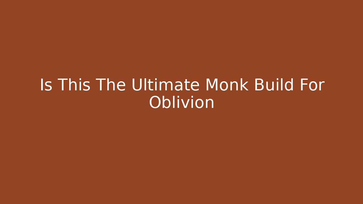 Is This The Ultimate Monk Build For Oblivion