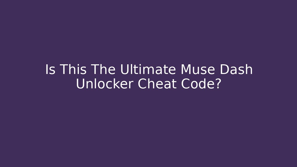 Is This The Ultimate Muse Dash Unlocker Cheat Code?