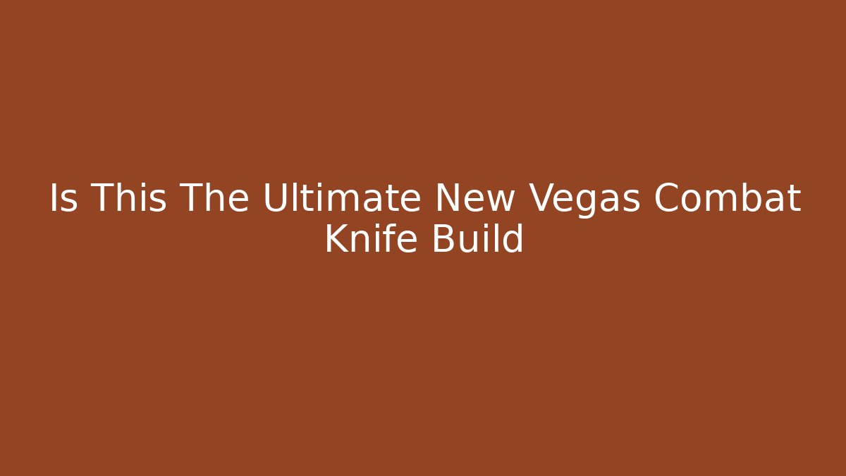 Is This The Ultimate New Vegas Combat Knife Build - Vintage E-Juice