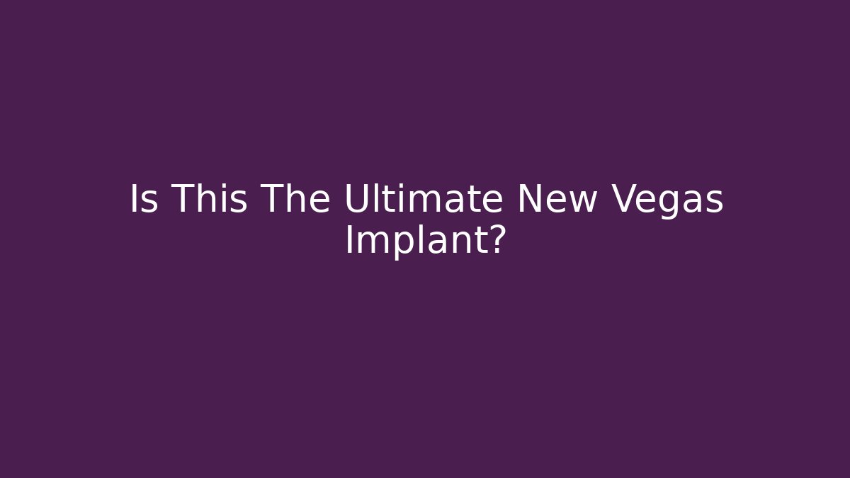 Is This The Ultimate New Vegas Implant?