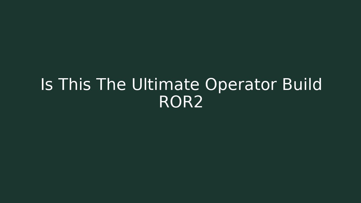 Is This The Ultimate Operator Build ROR2 - Vintage E-Juice