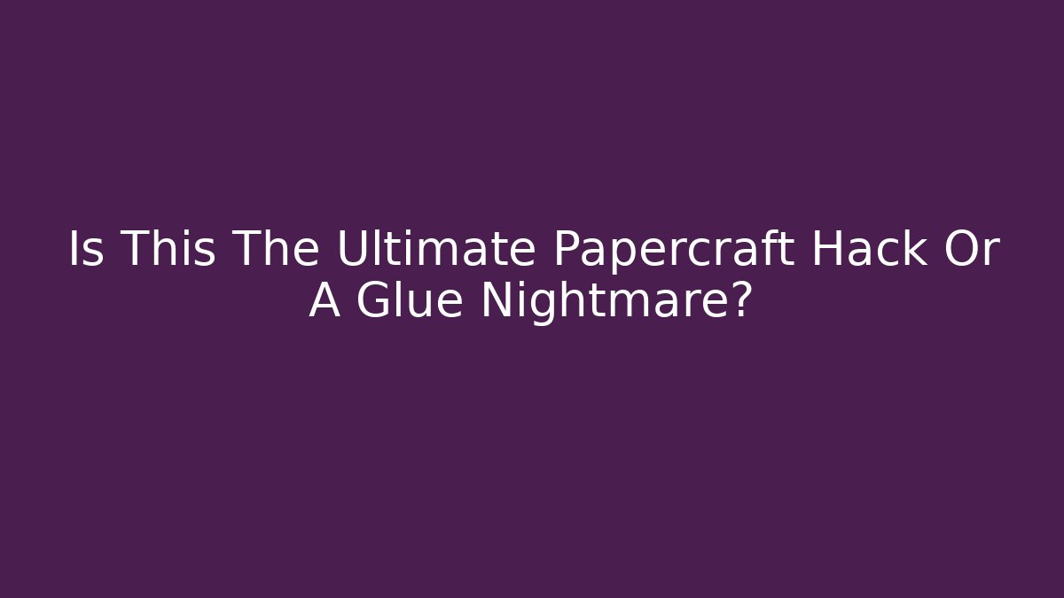 Is This The Ultimate Papercraft Hack Or A Glue Nightmare?