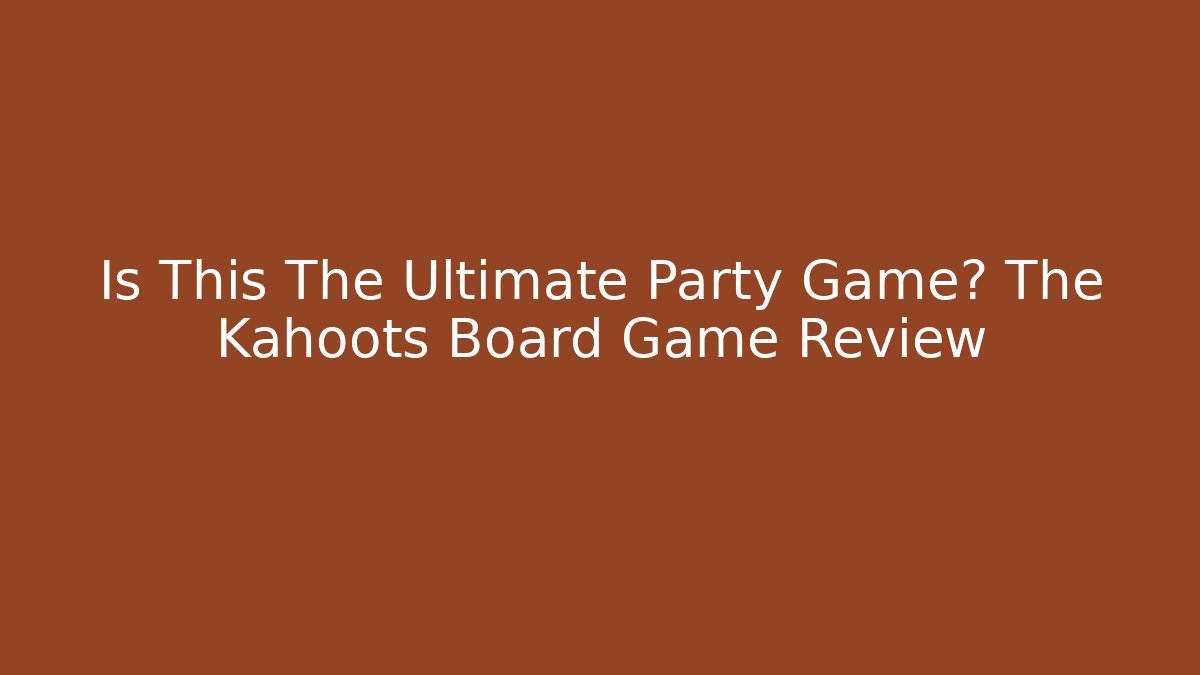 Is This The Ultimate Party Game? The Kahoots Board Game Review
