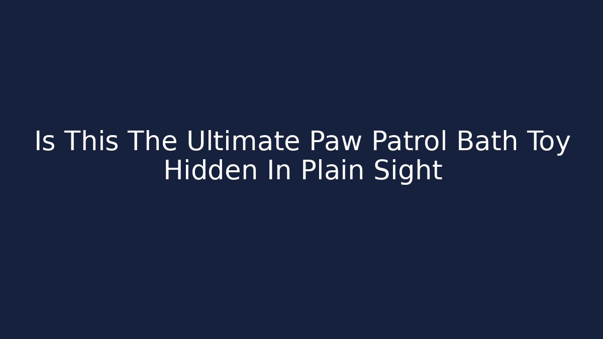Is This The Ultimate Paw Patrol Bath Toy Hidden In Plain Sight
