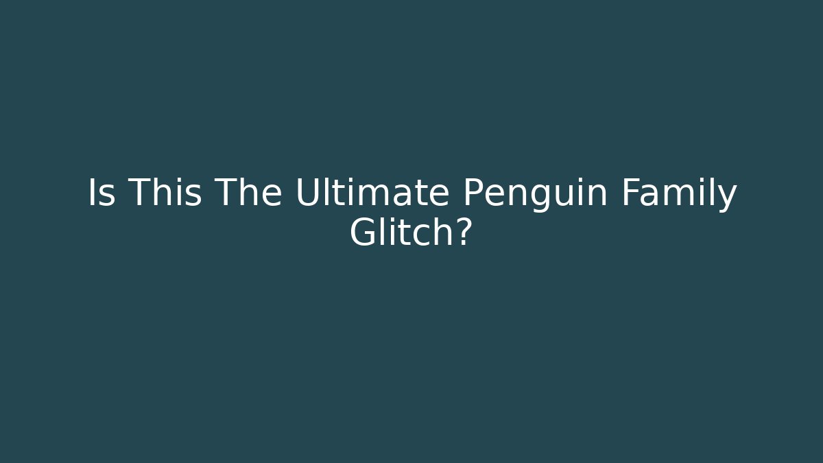Is This The Ultimate Penguin Family Glitch? - Vintage E-Juice