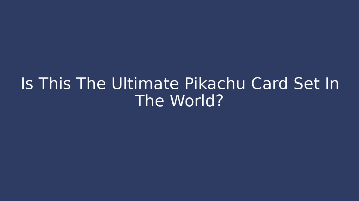 Is This The Ultimate Pikachu Card Set In The World?