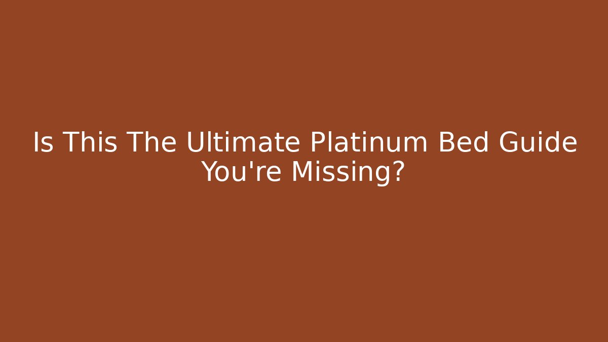 Is This The Ultimate Platinum Bed Guide You're Missing? - Vintage E-Juice