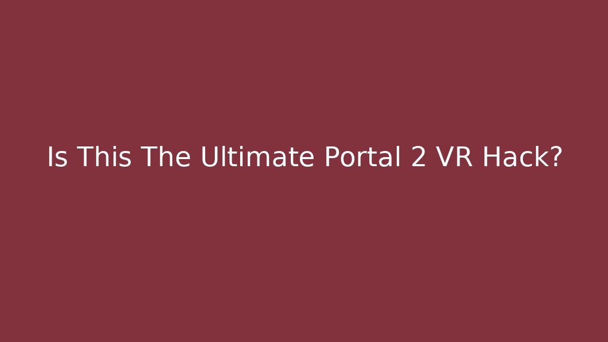 Is This The Ultimate Portal 2 VR Hack? - Vintage E-Juice