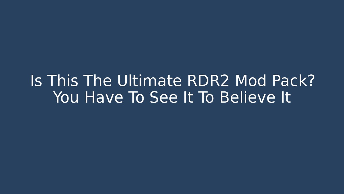 Is This The Ultimate RDR2 Mod Pack? You Have To See It To Believe It