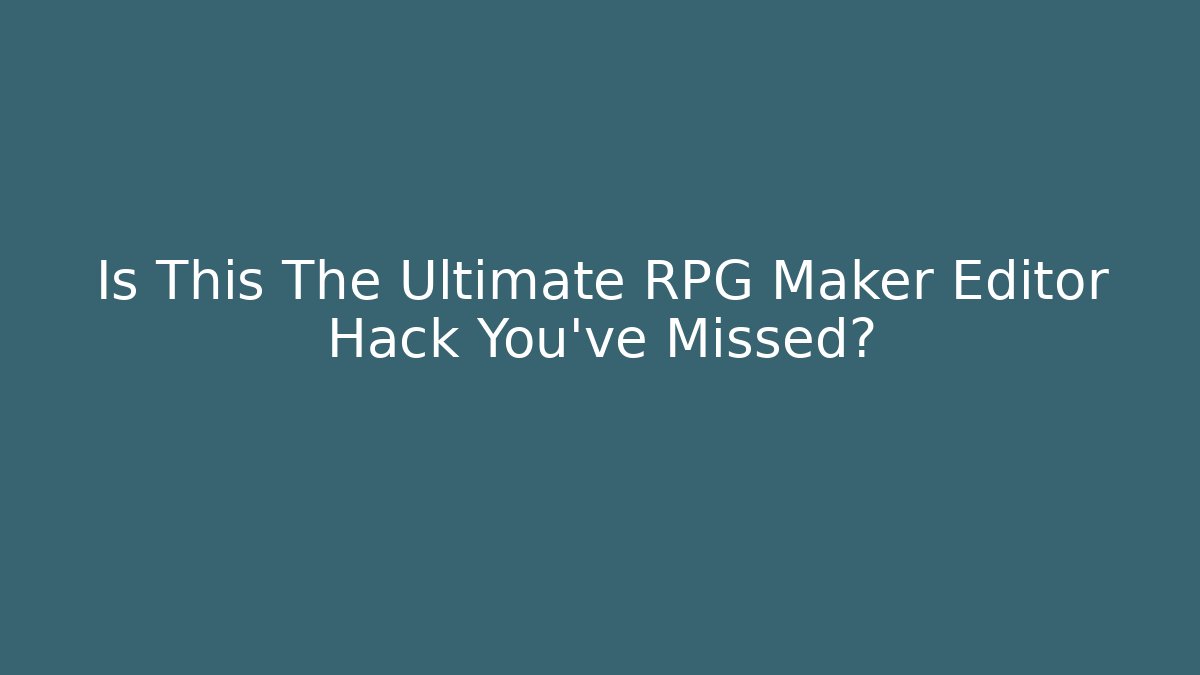 Is This The Ultimate RPG Maker Editor Hack You’ve Missed?
