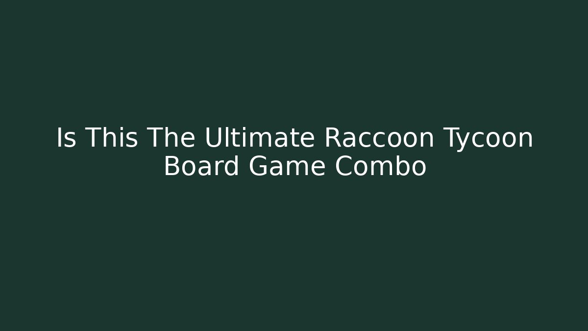 Is This The Ultimate Raccoon Tycoon Board Game Combo